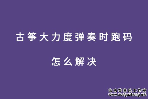 古筝大力度弹奏时跑码怎么解决